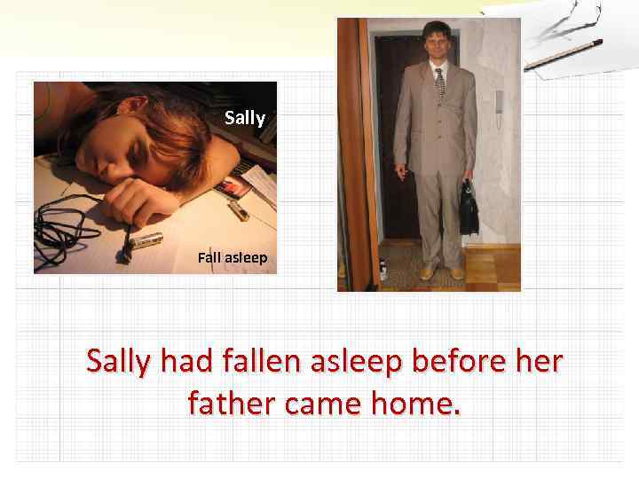 Sally Fall asleep Sally had fallen asleep before her father came home. 