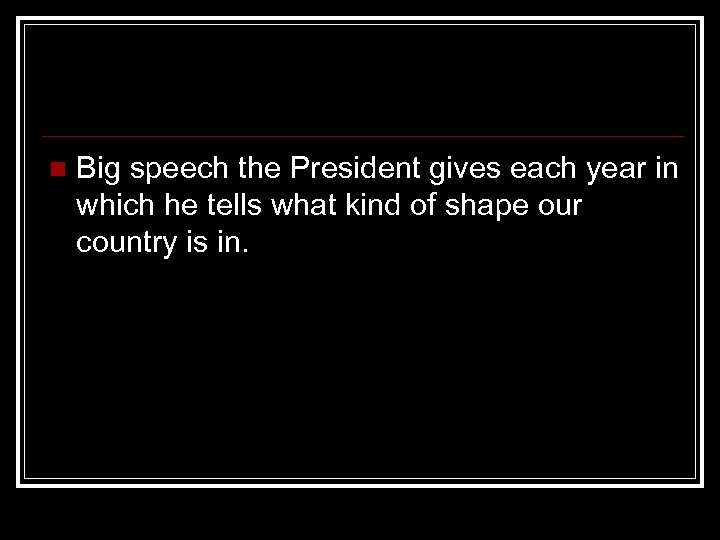 n Big speech the President gives each year in which he tells what kind