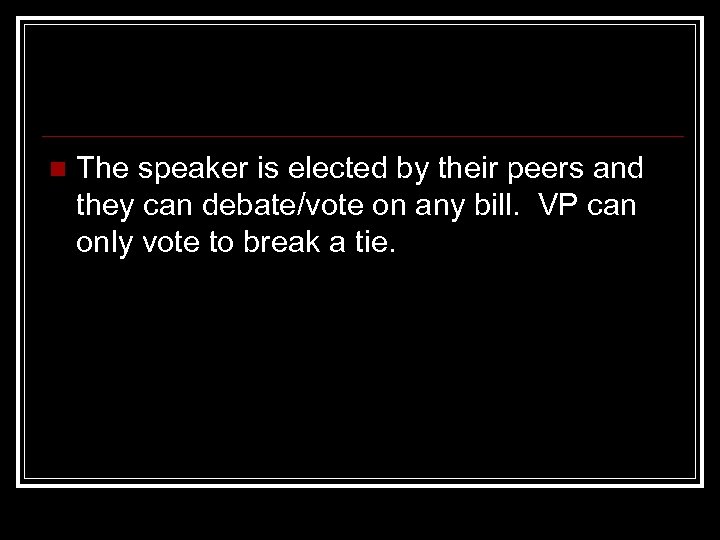 n The speaker is elected by their peers and they can debate/vote on any