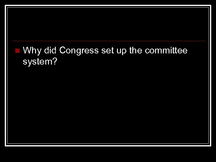 n Why did Congress set up the committee system? 