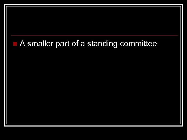 n A smaller part of a standing committee 