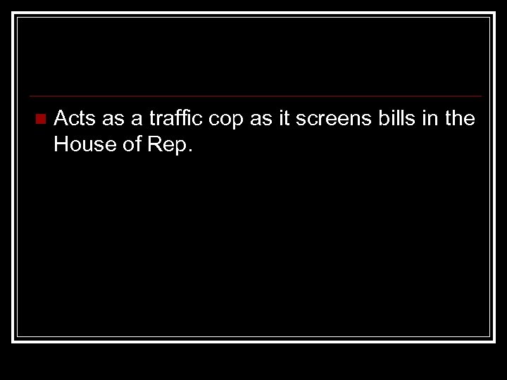 n Acts as a traffic cop as it screens bills in the House of