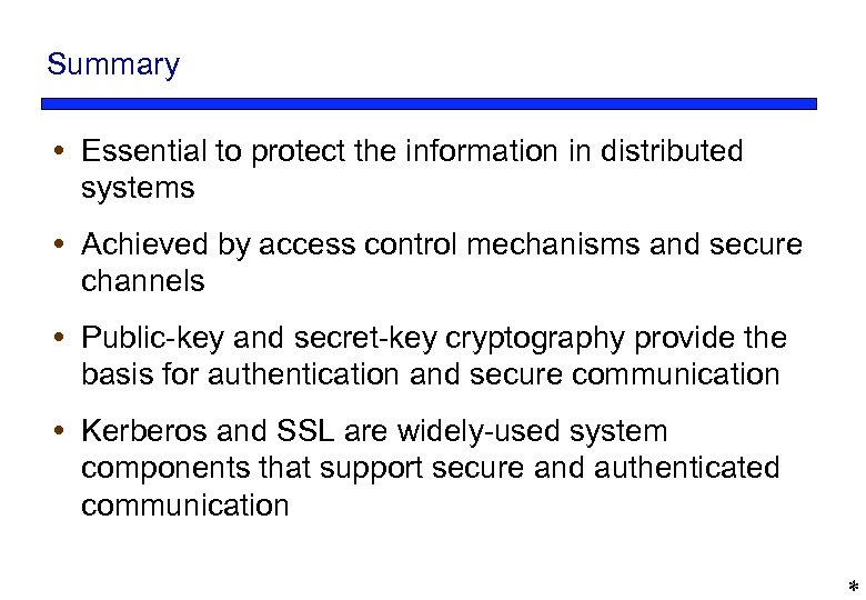 Summary Essential to protect the information in distributed systems Achieved by access control mechanisms