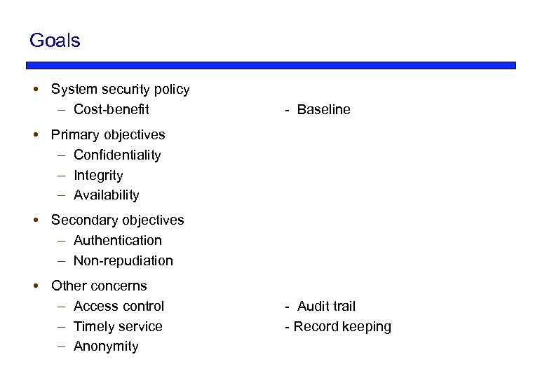 Goals System security policy – Cost-benefit - Baseline Primary objectives – Confidentiality – Integrity