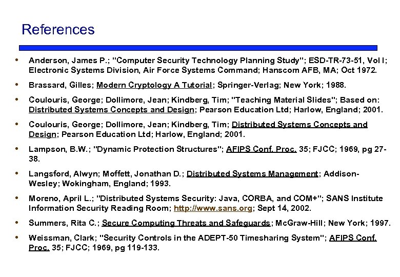 References Anderson, James P. ; "Computer Security Technology Planning Study"; ESD-TR-73 -51, Vol I;