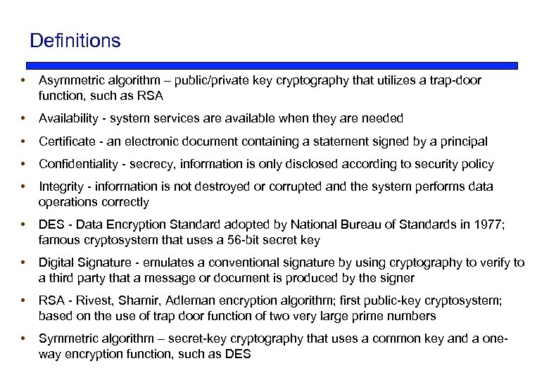 Definitions Asymmetric algorithm – public/private key cryptography that utilizes a trap-door function, such as