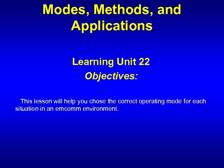 Modes, Methods, and Applications Learning Unit 22 Objectives: This lesson will help you chose