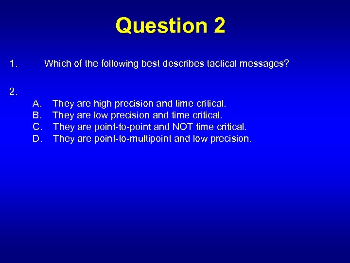 Question 2 1. 2. Which of the following best describes tactical messages? A. They