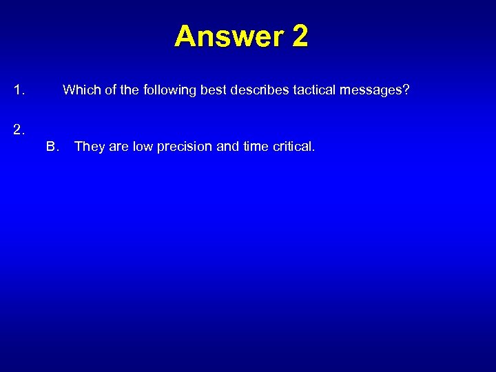 Answer 2 1. 2. Which of the following best describes tactical messages? B. They