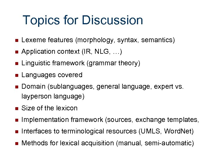 Topics for Discussion n Lexeme features (morphology, syntax, semantics) n Application context (IR, NLG,