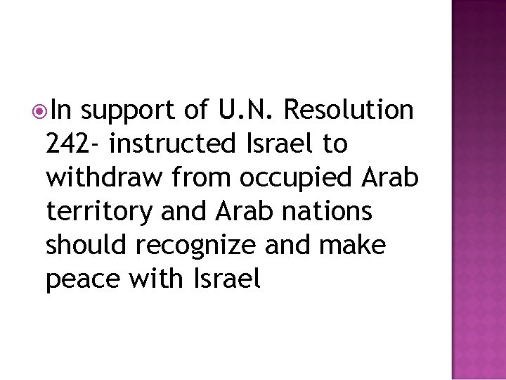  In support of U. N. Resolution 242 - instructed Israel to withdraw from