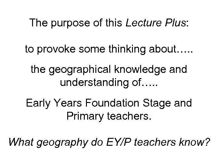 The purpose of this Lecture Plus: to provoke some thinking about…. . the geographical