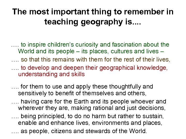 The most important thing to remember in teaching geography is. . . … to