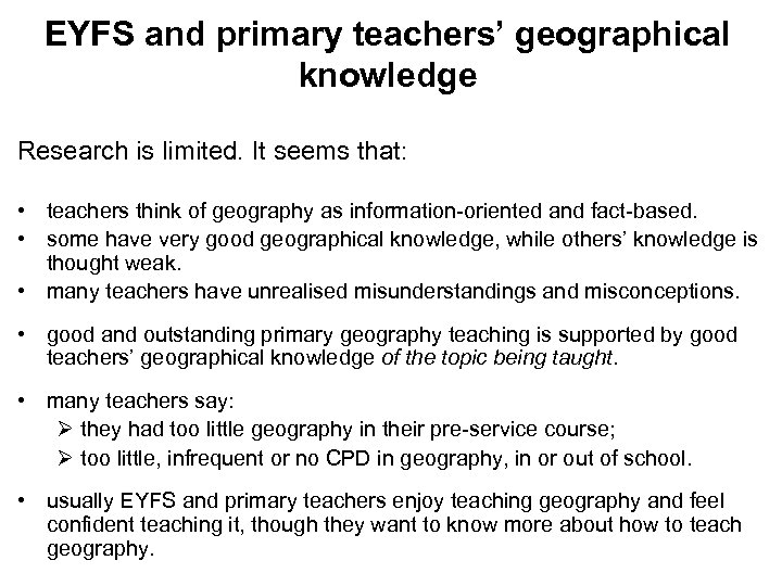 EYFS and primary teachers’ geographical knowledge Research is limited. It seems that: • teachers