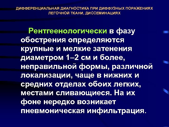 ДИФФЕРЕНЦИАЛЬНАЯ ДИАГНОСТИКА ПРИ ДИФФУЗНЫХ ПОРАЖЕНИЯХ ЛЕГОЧНОЙ ТКАНИ, ДИССЕМИНАЦИЯХ Рентгеенологически в фазу обострения определяются крупные