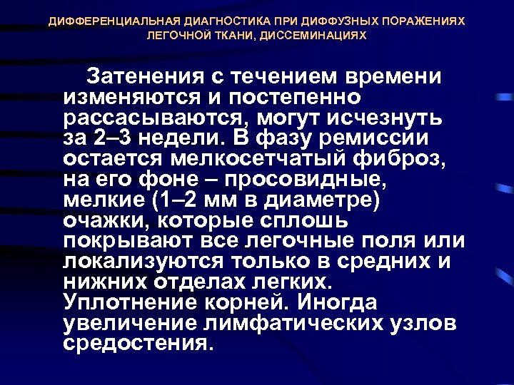 ДИФФЕРЕНЦИАЛЬНАЯ ДИАГНОСТИКА ПРИ ДИФФУЗНЫХ ПОРАЖЕНИЯХ ЛЕГОЧНОЙ ТКАНИ, ДИССЕМИНАЦИЯХ Затенения с течением времени изменяются и