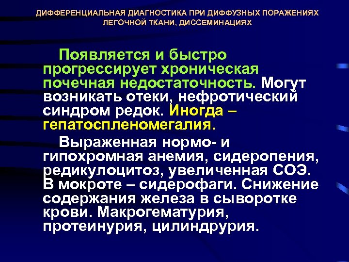 ДИФФЕРЕНЦИАЛЬНАЯ ДИАГНОСТИКА ПРИ ДИФФУЗНЫХ ПОРАЖЕНИЯХ ЛЕГОЧНОЙ ТКАНИ, ДИССЕМИНАЦИЯХ Появляется и быстро прогрессирует хроническая почечная