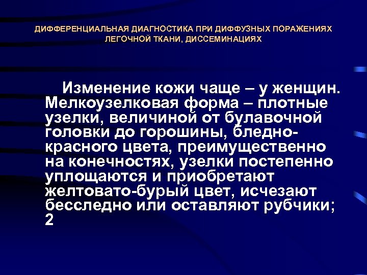 ДИФФЕРЕНЦИАЛЬНАЯ ДИАГНОСТИКА ПРИ ДИФФУЗНЫХ ПОРАЖЕНИЯХ ЛЕГОЧНОЙ ТКАНИ, ДИССЕМИНАЦИЯХ Изменение кожи чаще – у женщин.