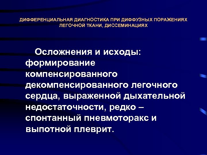 ДИФФЕРЕНЦИАЛЬНАЯ ДИАГНОСТИКА ПРИ ДИФФУЗНЫХ ПОРАЖЕНИЯХ ЛЕГОЧНОЙ ТКАНИ, ДИССЕМИНАЦИЯХ Осложнения и исходы: формирование компенсированного декомпенсированного