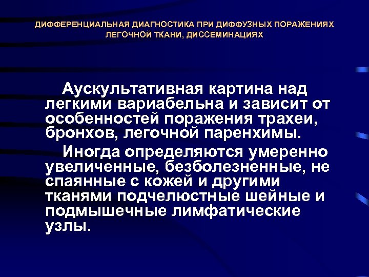 ДИФФЕРЕНЦИАЛЬНАЯ ДИАГНОСТИКА ПРИ ДИФФУЗНЫХ ПОРАЖЕНИЯХ ЛЕГОЧНОЙ ТКАНИ, ДИССЕМИНАЦИЯХ Аускультативная картина над легкими вариабельна и