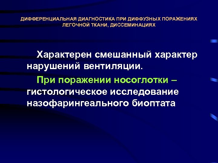 ДИФФЕРЕНЦИАЛЬНАЯ ДИАГНОСТИКА ПРИ ДИФФУЗНЫХ ПОРАЖЕНИЯХ ЛЕГОЧНОЙ ТКАНИ, ДИССЕМИНАЦИЯХ Характерен смешанный характер нарушений вентиляции. При