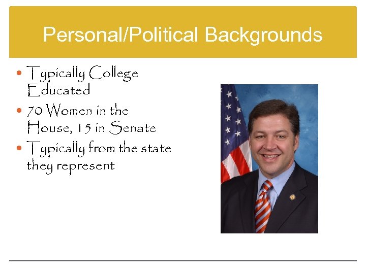 Personal/Political Backgrounds Typically College Educated 70 Women in the House, 15 in Senate Typically