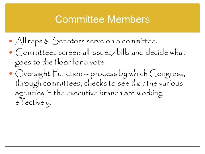 Committee Members All reps & Senators serve on a committee. Committees screen all issues/bills