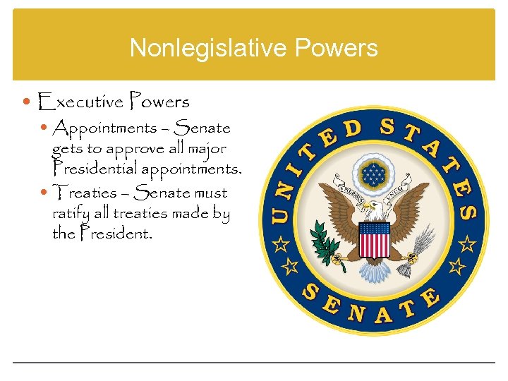 Nonlegislative Powers Executive Powers Appointments – Senate gets to approve all major Presidential appointments.