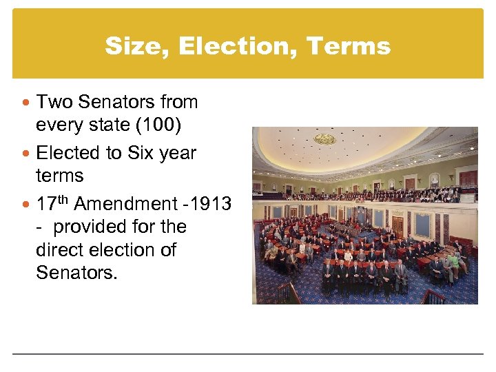 Size, Election, Terms Two Senators from every state (100) Elected to Six year terms