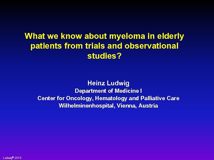 What we know about myeloma in elderly patients from trials and observational studies? Heinz