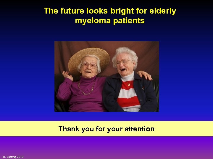 The future looks bright for elderly myeloma patients Thank you for your attention H.