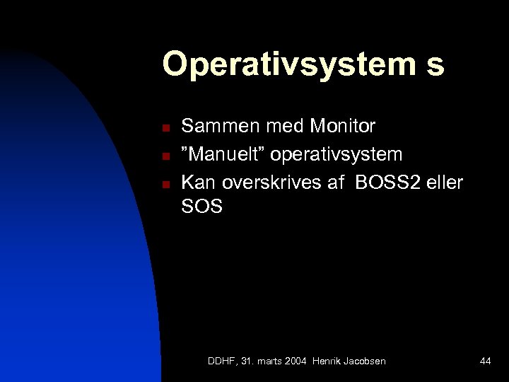 Operativsystem s n n n Sammen med Monitor ”Manuelt” operativsystem Kan overskrives af BOSS