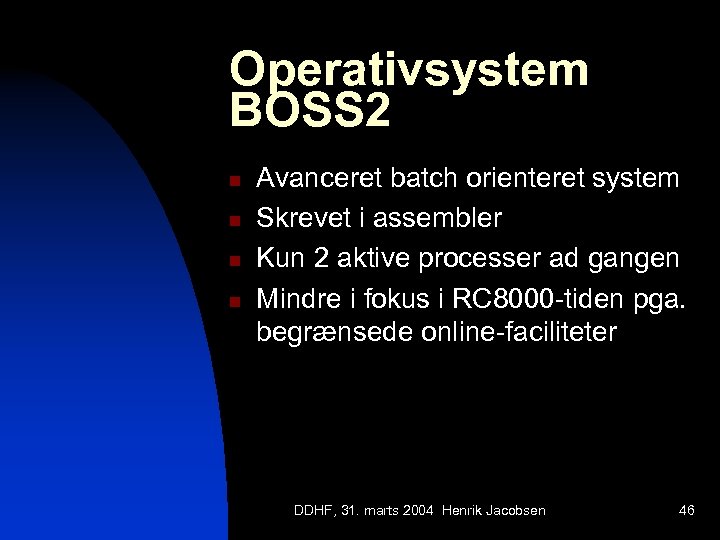 Operativsystem BOSS 2 n n Avanceret batch orienteret system Skrevet i assembler Kun 2