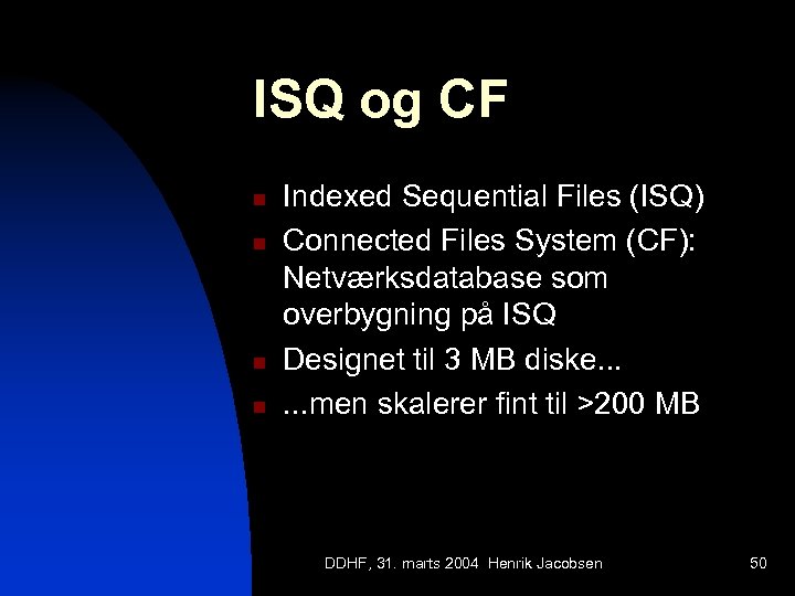 ISQ og CF n n Indexed Sequential Files (ISQ) Connected Files System (CF): Netværksdatabase