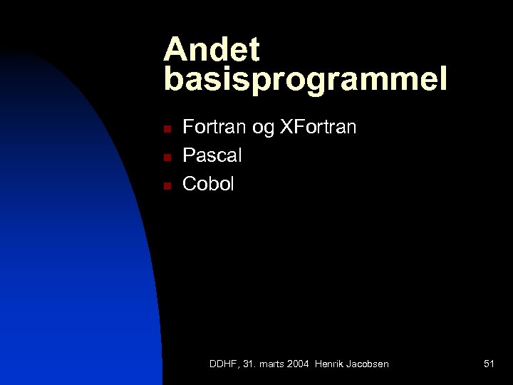 Andet basisprogrammel n n n Fortran og XFortran Pascal Cobol DDHF, 31. marts 2004