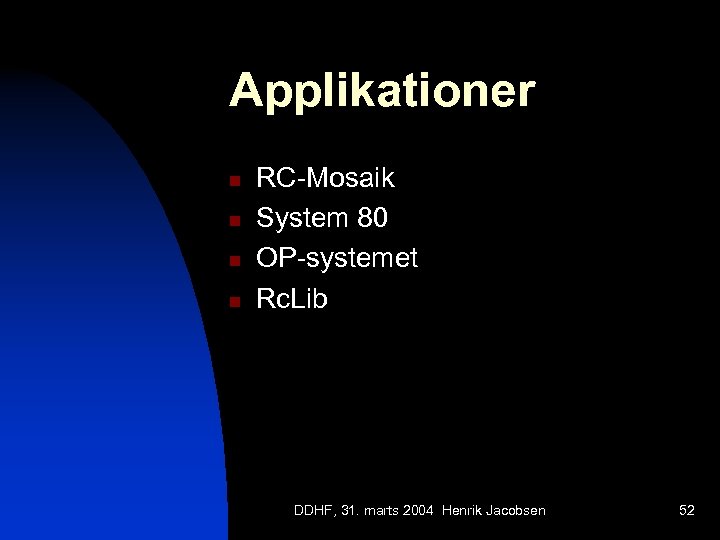 Applikationer n n RC-Mosaik System 80 OP-systemet Rc. Lib DDHF, 31. marts 2004 Henrik