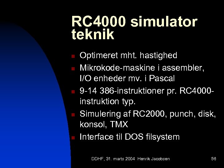 RC 4000 simulator teknik n n n Optimeret mht. hastighed Mikrokode-maskine i assembler, I/O