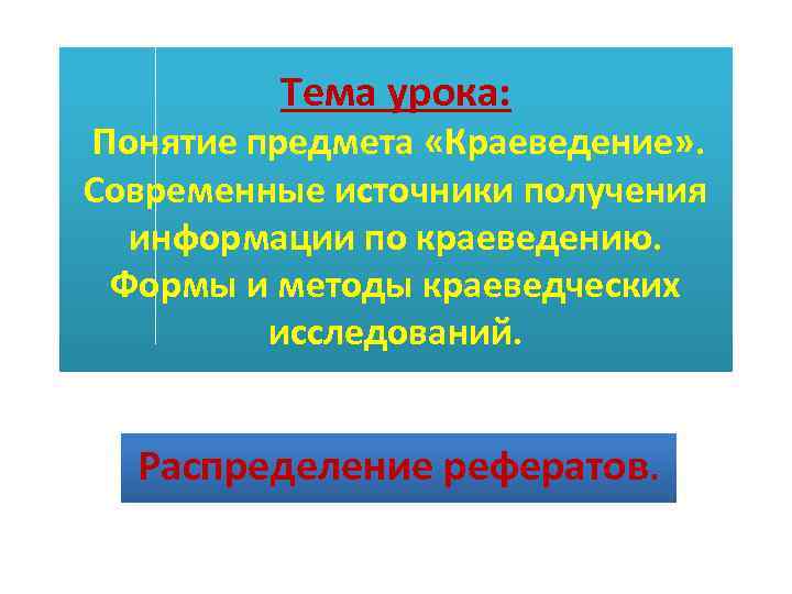 Тема урока: Понятие предмета «Краеведение» . Современные источники получения информации по краеведению. Формы и