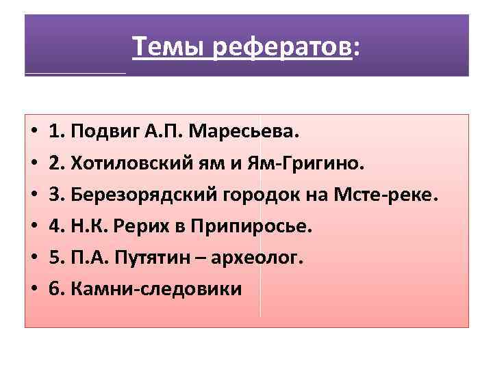 Темы рефератов: • • • 1. Подвиг А. П. Маресьева. 2. Хотиловский ям и