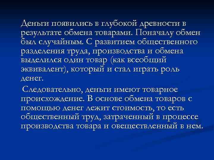Деньги появились в глубокой древности в результате обмена товарами. Поначалу обмен был случайным. С