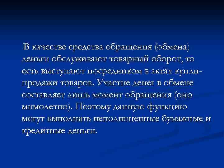 В качестве средства обращения (обмена) деньги обслуживают товарный оборот, то есть выступают посредником в