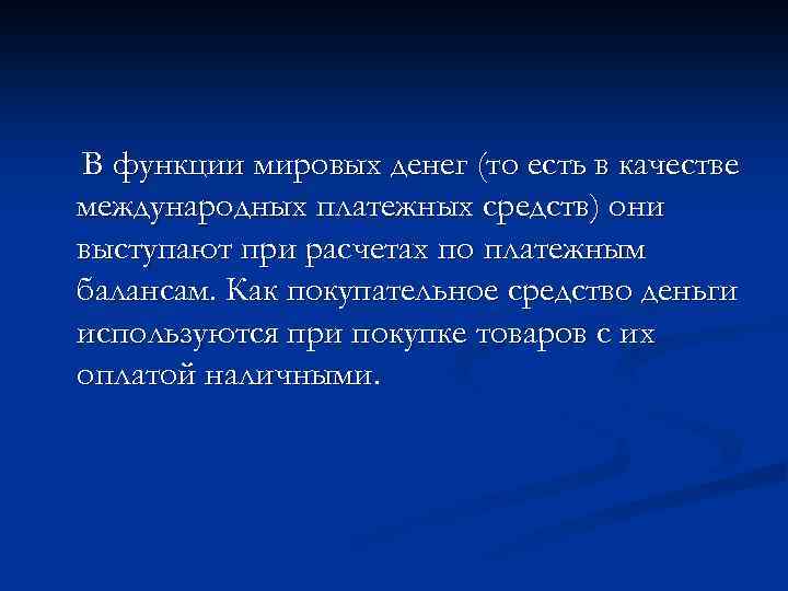 В функции мировых денег (то есть в качестве международных платежных средств) они выступают при