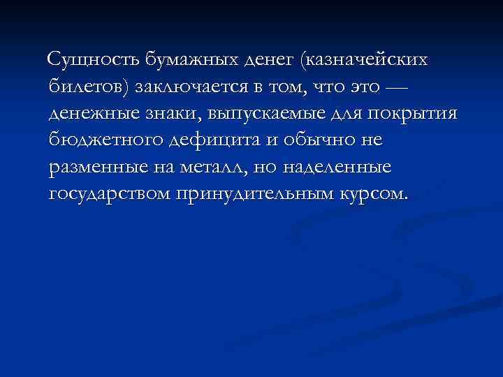 Сущность бумажных денег (казначейских билетов) заключается в том, что это — денежные знаки, выпускаемые
