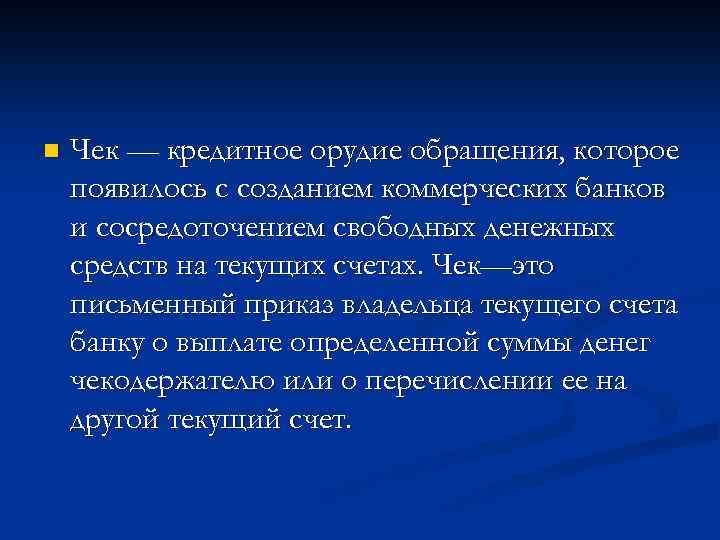n Чек — кредитное орудие обращения, которое появилось с созданием коммерческих банков и сосредоточением