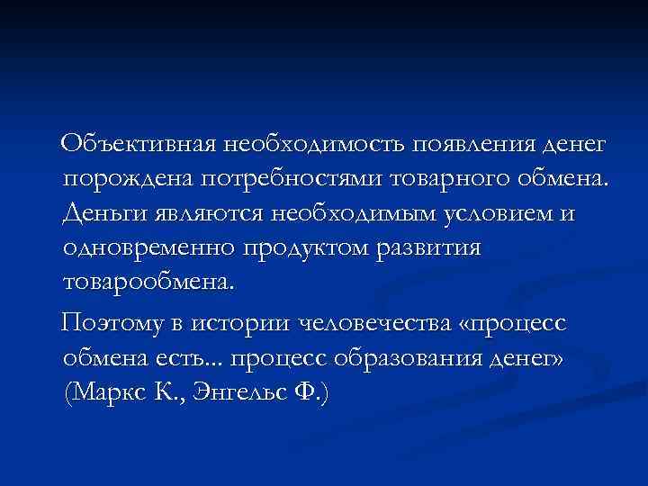 Объективная необходимость появления денег порождена потребностями товарного обмена. Деньги являются необходимым условием и одновременно