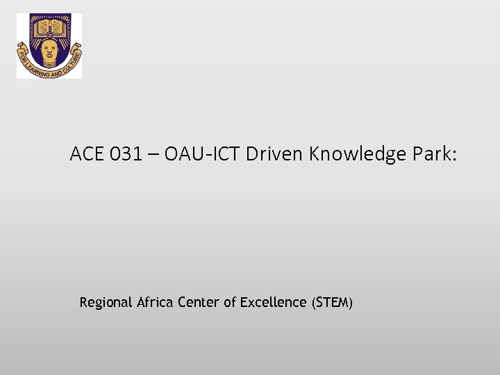 ACE 031 – OAU-ICT Driven Knowledge Park: Regional Africa Center of Excellence (STEM) 