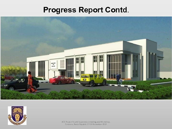 Progress Report Contd. ACE Project Fourth Supervision meeting and Workshop, Cotonou, Benin Republic 17