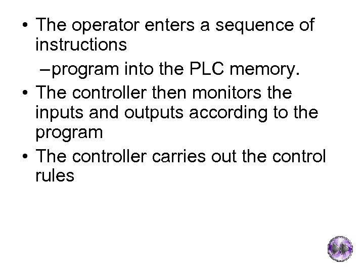  • The operator enters a sequence of instructions – program into the PLC