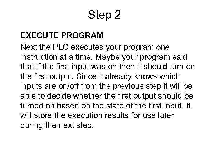 Step 2 EXECUTE PROGRAM Next the PLC executes your program one instruction at a