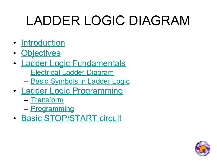 LADDER LOGIC DIAGRAM • Introduction • Objectives • Ladder Logic Fundamentals – Electrical Ladder